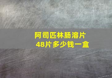 阿司匹林肠溶片48片多少钱一盒