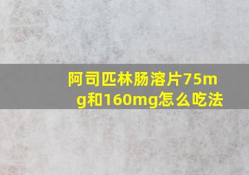 阿司匹林肠溶片75mg和160mg怎么吃法