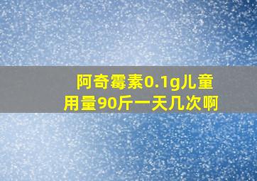 阿奇霉素0.1g儿童用量90斤一天几次啊