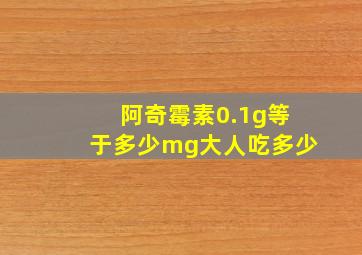 阿奇霉素0.1g等于多少mg大人吃多少