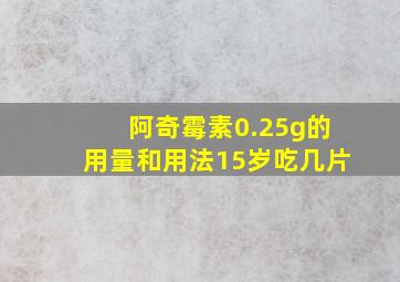 阿奇霉素0.25g的用量和用法15岁吃几片