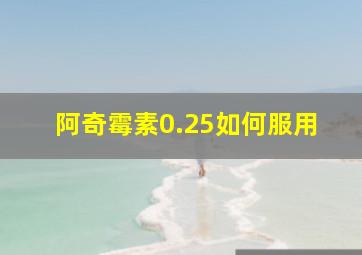 阿奇霉素0.25如何服用