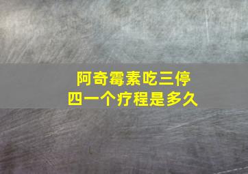 阿奇霉素吃三停四一个疗程是多久