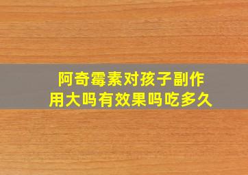 阿奇霉素对孩子副作用大吗有效果吗吃多久