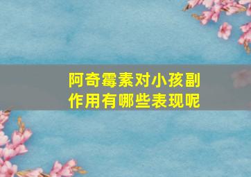 阿奇霉素对小孩副作用有哪些表现呢