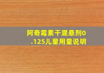 阿奇霉素干混悬剂0.125儿童用量说明