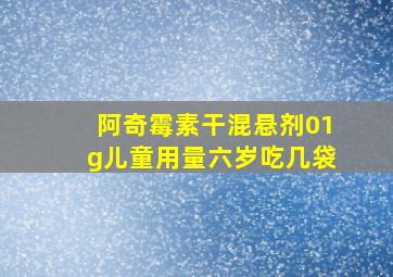 阿奇霉素干混悬剂01g儿童用量六岁吃几袋