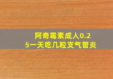 阿奇霉素成人0.25一天吃几粒支气管炎