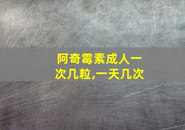 阿奇霉素成人一次几粒,一天几次