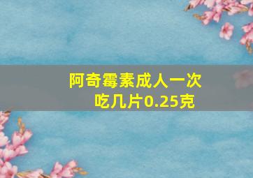 阿奇霉素成人一次吃几片0.25克