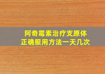 阿奇霉素治疗支原体正确服用方法一天几次