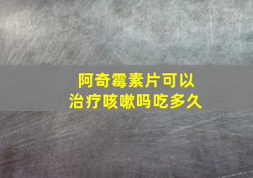 阿奇霉素片可以治疗咳嗽吗吃多久