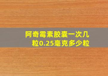 阿奇霉素胶囊一次几粒0.25毫克多少粒