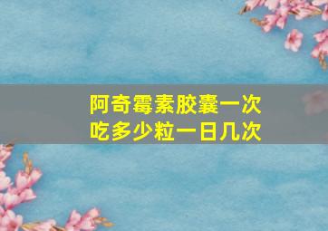 阿奇霉素胶囊一次吃多少粒一日几次