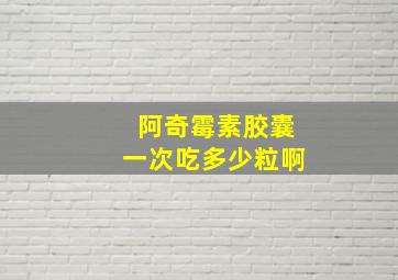 阿奇霉素胶囊一次吃多少粒啊