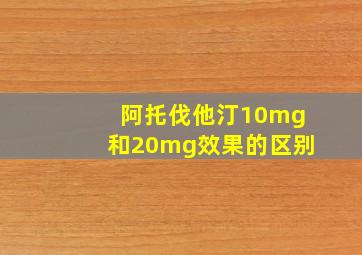 阿托伐他汀10mg和20mg效果的区别