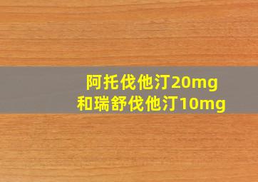 阿托伐他汀20mg和瑞舒伐他汀10mg