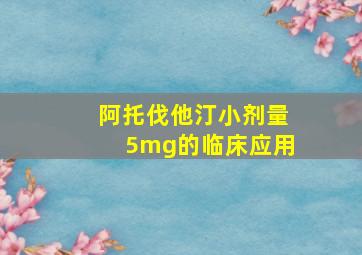 阿托伐他汀小剂量5mg的临床应用