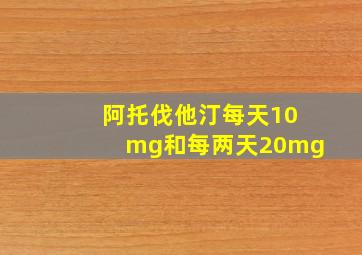 阿托伐他汀每天10mg和每两天20mg