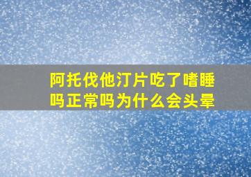 阿托伐他汀片吃了嗜睡吗正常吗为什么会头晕