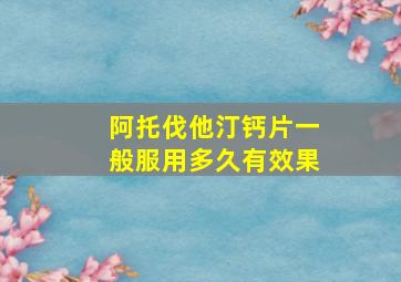 阿托伐他汀钙片一般服用多久有效果