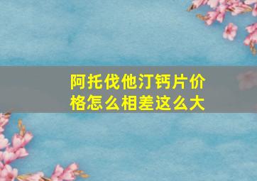 阿托伐他汀钙片价格怎么相差这么大