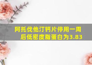 阿托伐他汀钙片停用一周后低密度脂蛋白为3.83