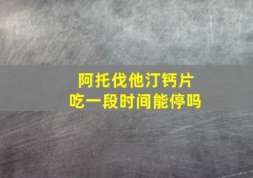 阿托伐他汀钙片吃一段时间能停吗