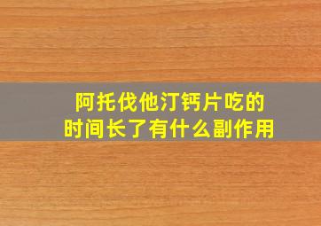 阿托伐他汀钙片吃的时间长了有什么副作用