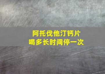 阿托伐他汀钙片喝多长时间停一次