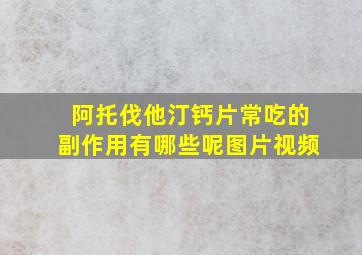 阿托伐他汀钙片常吃的副作用有哪些呢图片视频