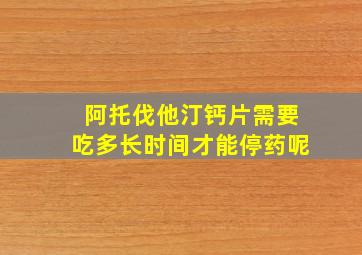 阿托伐他汀钙片需要吃多长时间才能停药呢