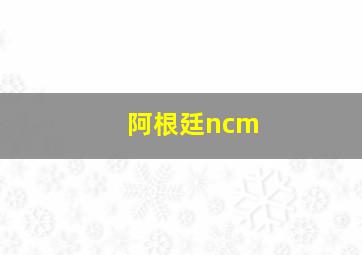 阿根廷ncm