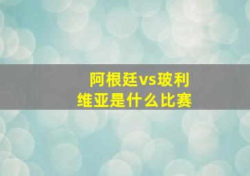 阿根廷vs玻利维亚是什么比赛