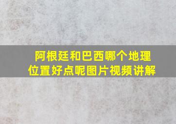 阿根廷和巴西哪个地理位置好点呢图片视频讲解