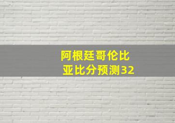 阿根廷哥伦比亚比分预测32