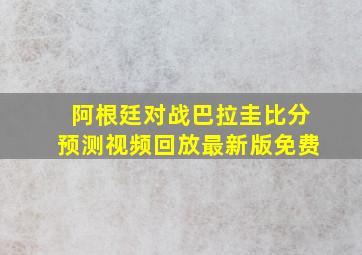 阿根廷对战巴拉圭比分预测视频回放最新版免费