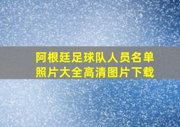 阿根廷足球队人员名单照片大全高清图片下载