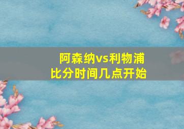 阿森纳vs利物浦比分时间几点开始