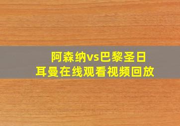 阿森纳vs巴黎圣日耳曼在线观看视频回放