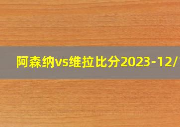 阿森纳vs维拉比分2023-12/10