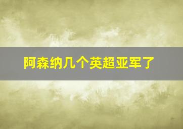 阿森纳几个英超亚军了