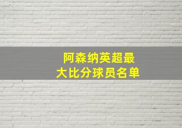 阿森纳英超最大比分球员名单