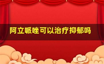 阿立哌唑可以治疗抑郁吗