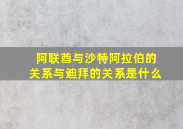 阿联酋与沙特阿拉伯的关系与迪拜的关系是什么