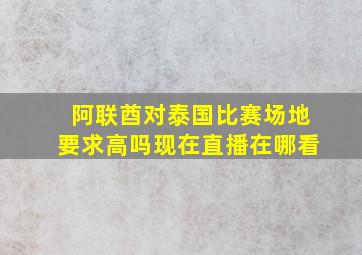 阿联酋对泰国比赛场地要求高吗现在直播在哪看