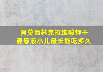 阿莫西林克拉维酸钾干混悬液小儿最长能吃多久