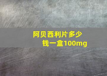 阿贝西利片多少钱一盒100mg