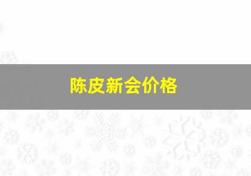 陈皮新会价格