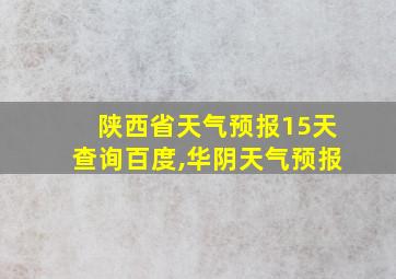 陕西省天气预报15天查询百度,华阴天气预报